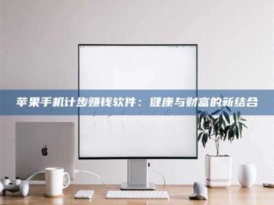 博白苹果手机计步赚钱软件：健康与财富的新结合
