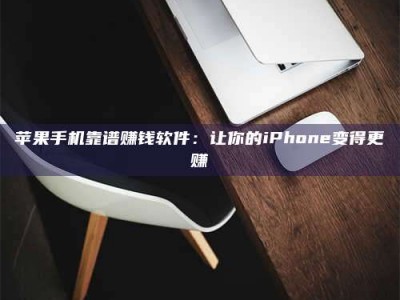 博白苹果手机靠谱赚钱软件：让你的iPhone变得更赚