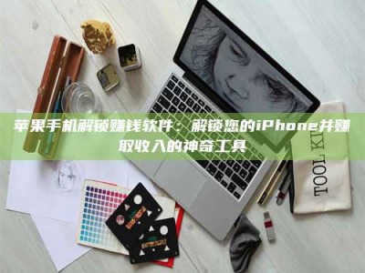博白苹果手机解锁赚钱软件：解锁您的iPhone并赚取收入的神奇工具