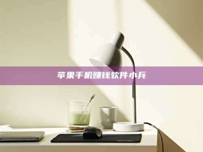 博白苹果手机赚钱软件小兵