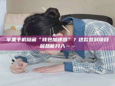 博白苹果手机隐藏“钱包加速器”？这款签到项目居然能月入……