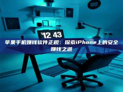 博白苹果手机赚钱软件正规：探索iPhone上的安全赚钱之道