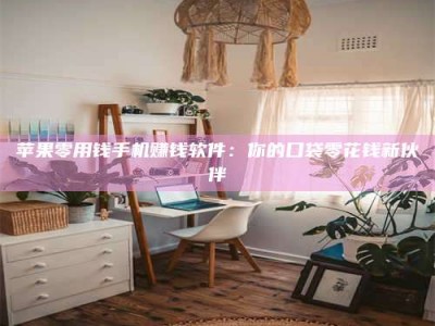 博白苹果零用钱手机赚钱软件：你的口袋零花钱新伙伴