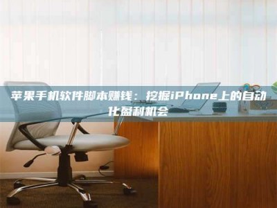 博白苹果手机软件脚本赚钱：挖掘iPhone上的自动化盈利机会