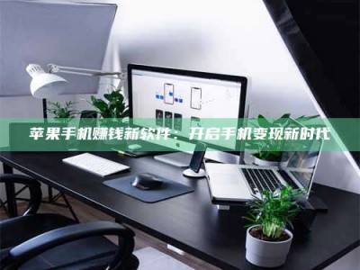 博白苹果手机赚钱新软件：开启手机变现新时代