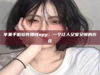 博白苹果手机软件赚钱app：一个让人又爱又恨的存在