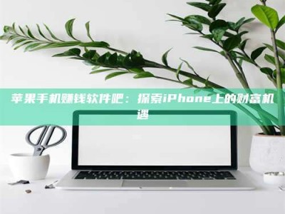 博白苹果手机赚钱软件吧：探索iPhone上的财富机遇