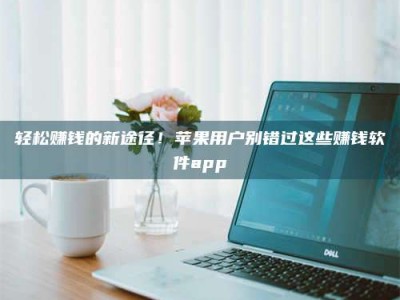 博白轻松赚钱的新途径！苹果用户别错过这些赚钱软件app