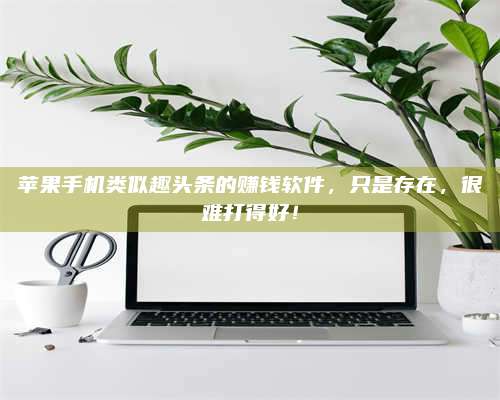 博白苹果手机类似趣头条的赚钱软件，只是存在，很难打得好！ 第1张