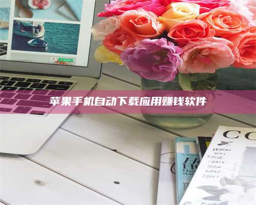 博白苹果手机自动下载应用赚钱软件 第1张 博白苹果手机自动下载应用赚钱软件 第1张