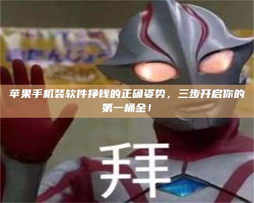 博白苹果手机装软件挣钱的正确姿势,三步开启你的第一桶金! 第1张 博白苹果手机装软件挣钱的正确姿势,三步开启你的第一桶金! 第1张