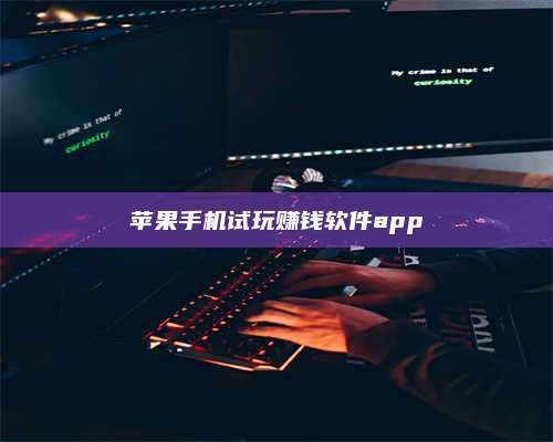 博白苹果手机试玩赚钱软件app 第1张 博白苹果手机试玩赚钱软件app 第1张