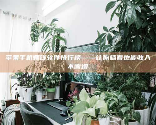 博白苹果手机赚钱软件排行榜——让你躺着也能收入不断增 第1张 博白苹果手机赚钱软件排行榜——让你躺着也能收入不断增 第1张