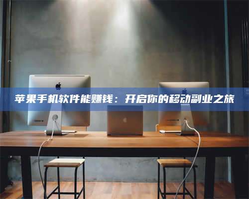 博白苹果手机软件能赚钱:开启你的移动副业之旅 第1张 博白苹果手机软件能赚钱:开启你的移动副业之旅 第1张