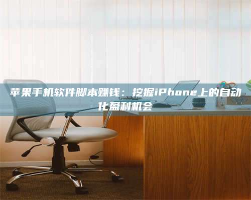 博白苹果手机软件脚本赚钱:挖掘iPhone上的自动化盈利机会 第1张 博白苹果手机软件脚本赚钱:挖掘iPhone上的自动化盈利机会 第1张