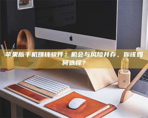 博白苹果版手机赚钱软件:机会与风险并存,你该如何选择? 第1张 博白苹果版手机赚钱软件:机会与风险并存,你该如何选择? 第1张